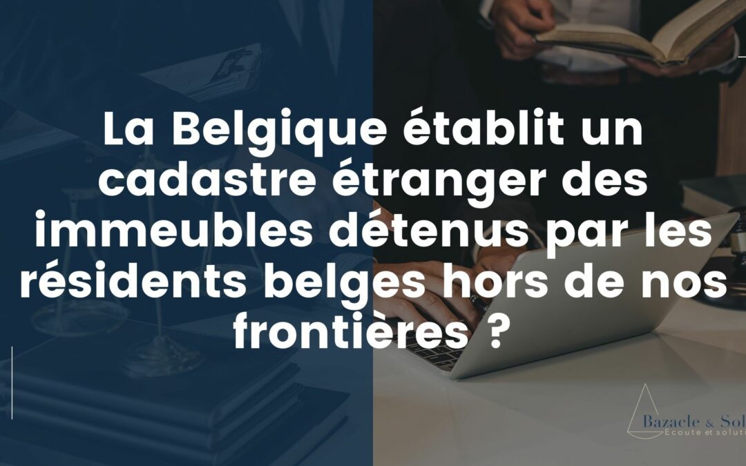 La Belgique établit un cadastre étranger des immeubles détenus par les résidents belges hors de nos frontières ??