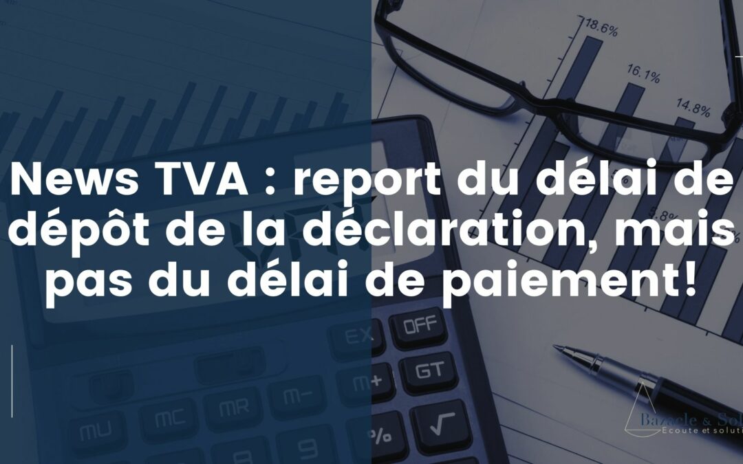 News TVA : report du délai de dépôt de la déclaration, mais pas du délai de paiement!